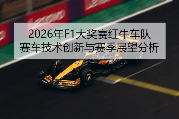 2026年F1大奖赛红牛车队赛车技术创新与赛季展望分析