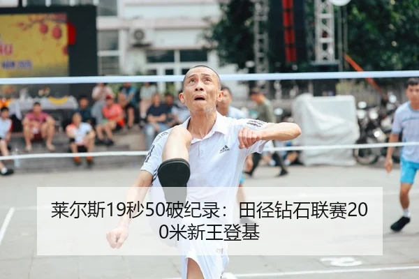 莱尔斯19秒50破纪录：田径钻石联赛200米新王登基