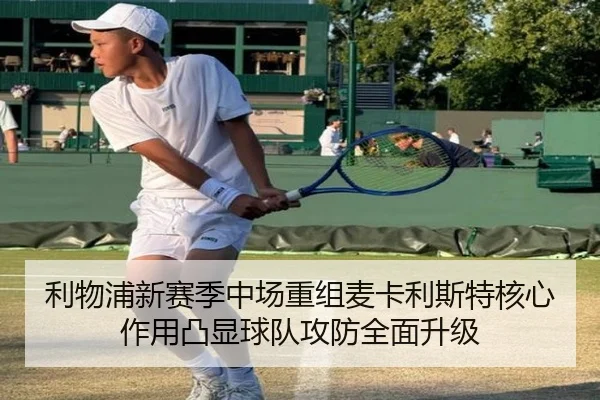 利物浦新赛季中场重组麦卡利斯特核心作用凸显球队攻防全面升级