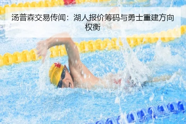 汤普森交易传闻：湖人报价筹码与勇士重建方向权衡