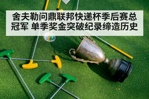 舍夫勒问鼎联邦快递杯季后赛总冠军 单季奖金突破纪录缔造历史